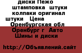 диски Пежо 14  штамповка 4штуки колпаки оригинал 4штуки › Цена ­ 2500-3000 - Оренбургская обл., Оренбург г. Авто » Шины и диски   